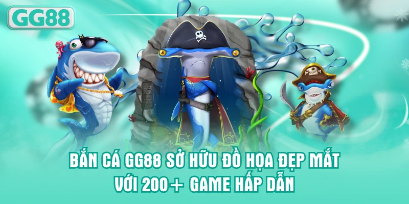 Bắn cá GG88 sở hữu đồ họa đẹp mắt với 200+ game hấp dẫn