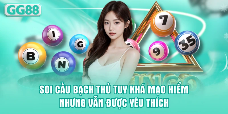 Soi cầu bạch thủ tuy khá mạo hiểm nhưng vẫn được yêu thích